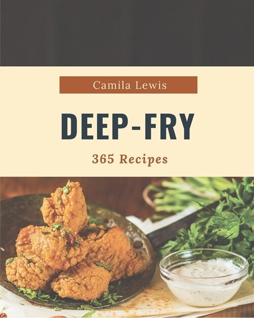 365 Deep-Fry Recipes: A Deep-Fry Cookbook You Will Need (Paperback)