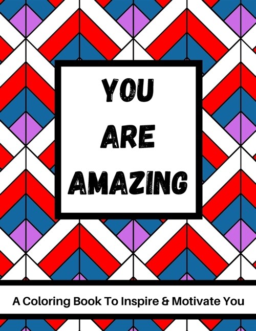 You Are Amazing - A Coloring Book To Inspire & Motivate You: 40 Motivational Quote & Stress Relieving Patterns - Advanced Coloring For Adults (Paperback)