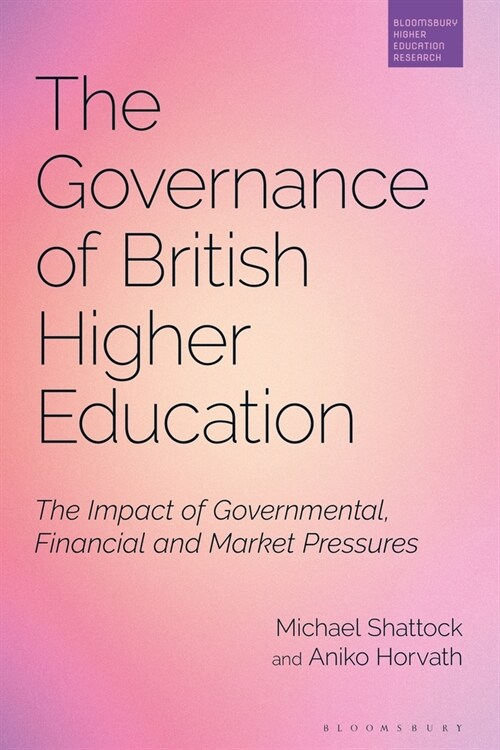 The Governance of British Higher Education : The Impact of Governmental, Financial and Market Pressures (Paperback)