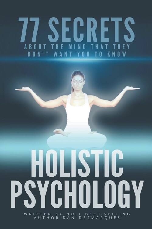 Holistic Psychology: 77 Secrets about the Mind That They Dont Want You to Know (Paperback)