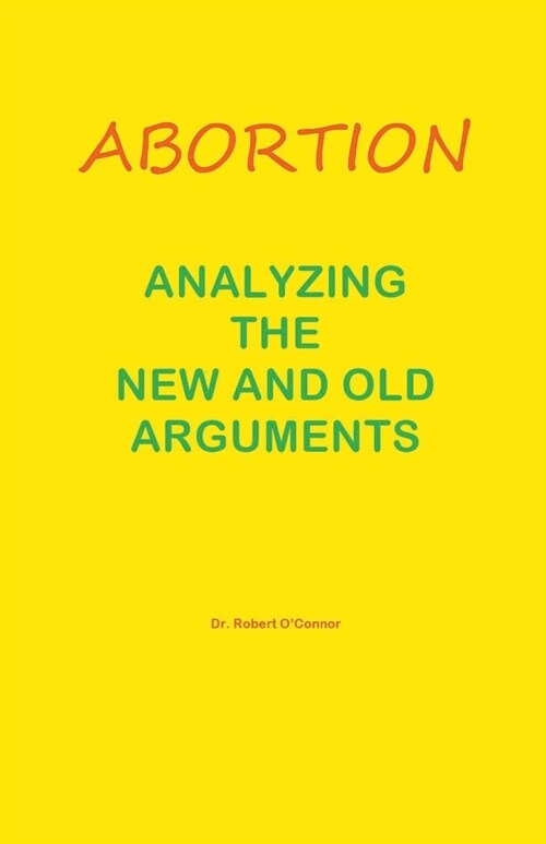 Abortion--Analyzing the New and Old Arguments (Paperback)