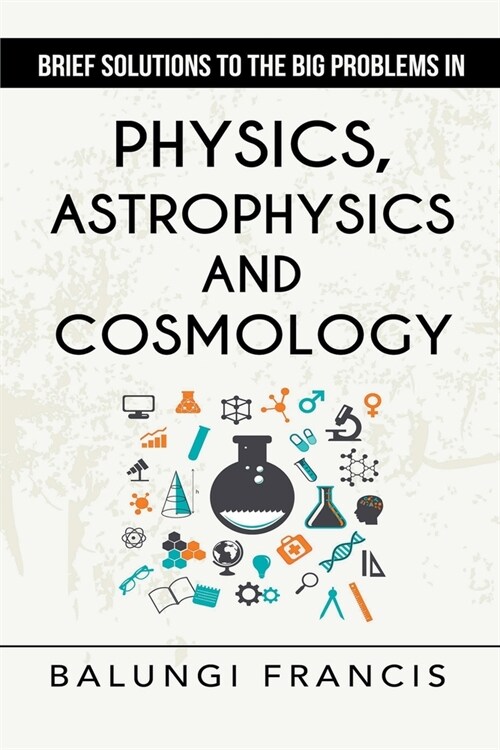 Brief Solutions to the Big Problems in Physics, Astrophysics and Cosmology second edition (Paperback)