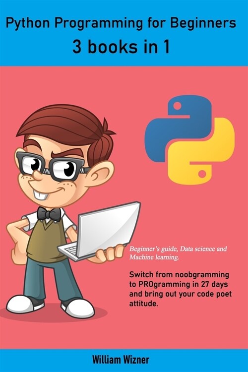 Python programming for beginners: 3 books in 1: Beginners guide, Data science and Machine learning. Switch from noobgramming to PROgramming in 27 day (Paperback)