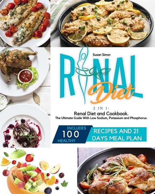 Renal Diet: 2 in 1: Renal Diet and Cookbook. The Ultimate Guide With Low Sodium, Potassium and Phosphorus. Includes 100 Healthy Re (Paperback)