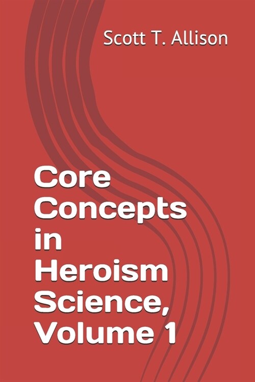 Core Concepts in Heroism Science, Volume 1 (Paperback)