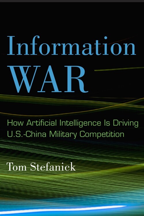 Information War: How Artificial Intelligence Is Driving U.S.-China Military Competition (Paperback)