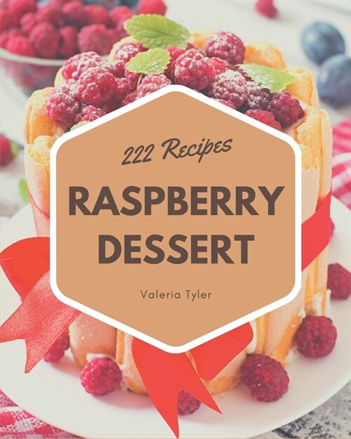 222 Raspberry Dessert Recipes: Everything You Need in One Raspberry Dessert Cookbook! (Paperback)