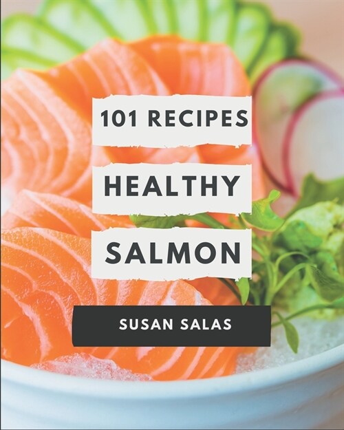 101 Healthy Salmon Recipes: An One-of-a-kind Healthy Salmon Cookbook (Paperback)