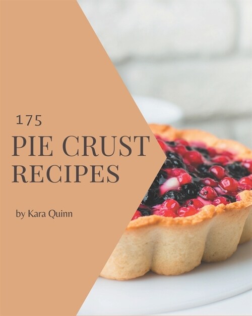175 Pie Crust Recipes: A Pie Crust Cookbook to Fall In Love With (Paperback)
