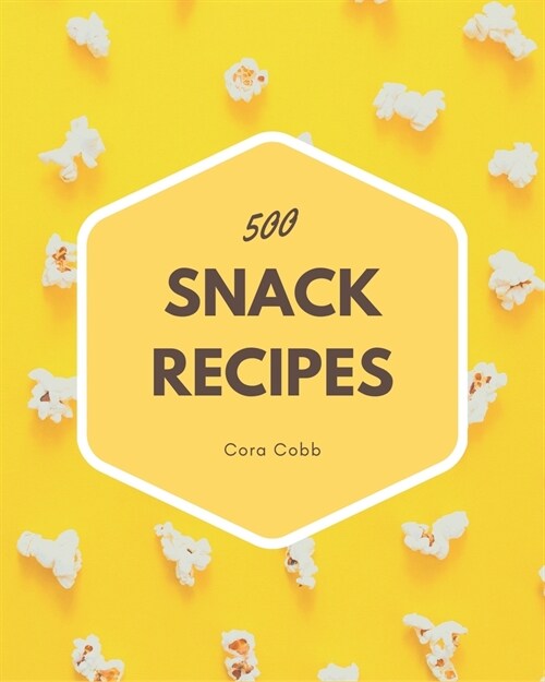 500 Snack Recipes: A Snack Cookbook Everyone Loves! (Paperback)