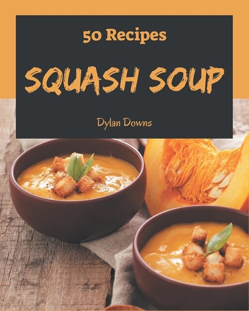 50 Squash Soup Recipes: I Love Squash Soup Cookbook! (Paperback)