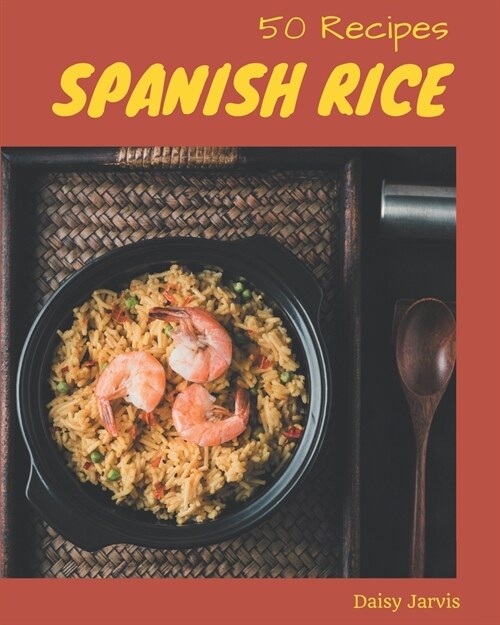 50 Spanish Rice Recipes: Unlocking Appetizing Recipes in The Best Spanish Rice Cookbook! (Paperback)