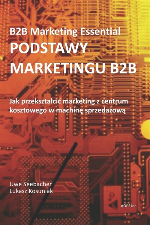 Podstawy Marketingu B2B - B2B Marketing: Jak zmienic dzial marketingu B2B z centrum kosztowego w machinę sprzedażową (Polish Version) (Paperback)