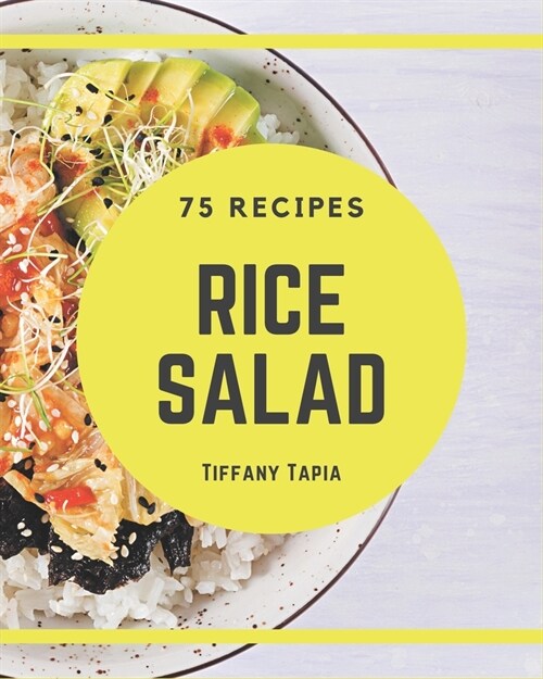 75 Rice Salad Recipes: Greatest Rice Salad Cookbook of All Time (Paperback)