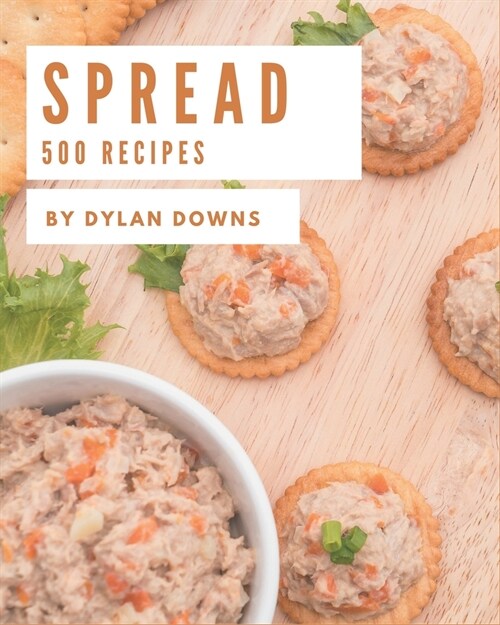 500 Spread Recipes: Best-ever Spread Cookbook for Beginners (Paperback)