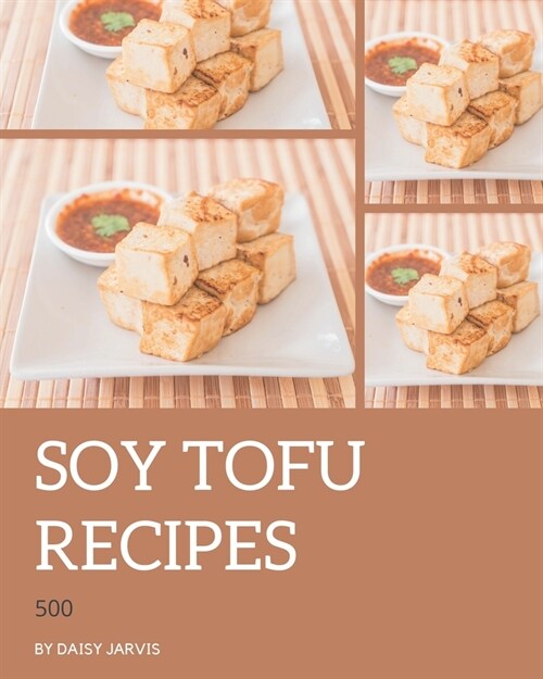 500 Soy Tofu Recipes: More Than a Soy Tofu Cookbook (Paperback)