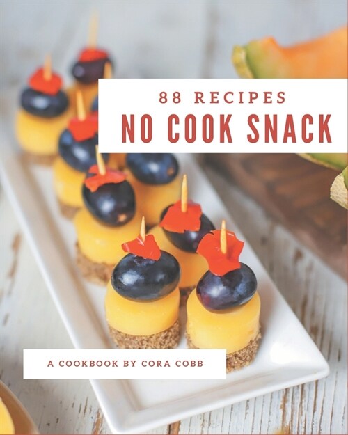 88 No Cook Snack Recipes: Save Your Cooking Moments with No Cook Snack Cookbook! (Paperback)