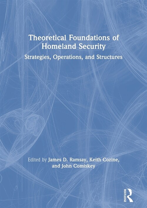 Theoretical Foundations of Homeland Security : Strategies, Operations, and Structures (Hardcover)