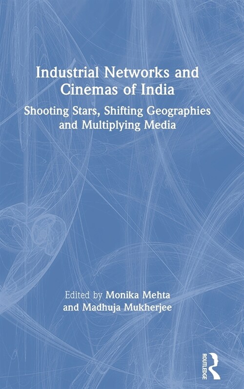 Industrial Networks and Cinemas of India : Shooting Stars, Shifting Geographies and Multiplying Media (Hardcover)