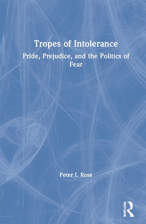 Tropes of Intolerance : Pride, Prejudice, and the Politics of Fear (Hardcover)