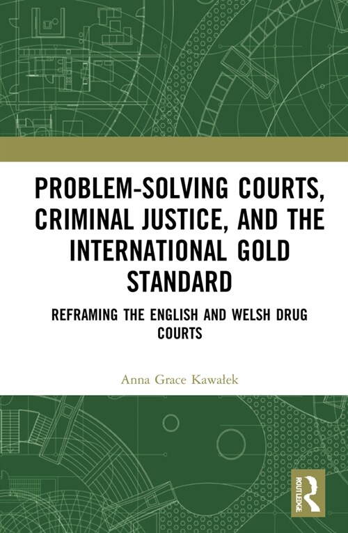 Problem-Solving Courts, Criminal Justice, and the International Gold Standard : Reframing the English and Welsh Drug Courts (Hardcover)
