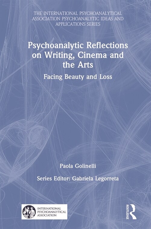 Psychoanalytic Reflections on Writing, Cinema and the Arts : Facing Beauty and Loss (Hardcover)