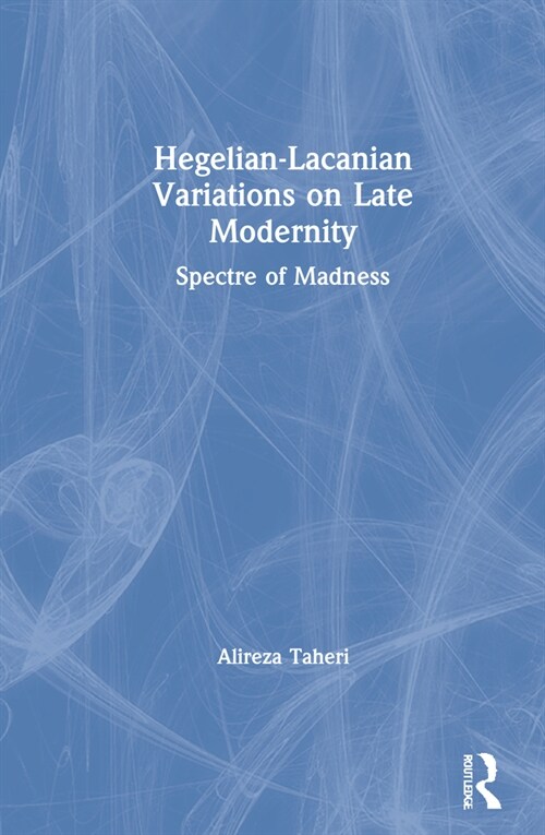 Hegelian-Lacanian Variations on Late Modernity : Spectre of Madness (Hardcover)