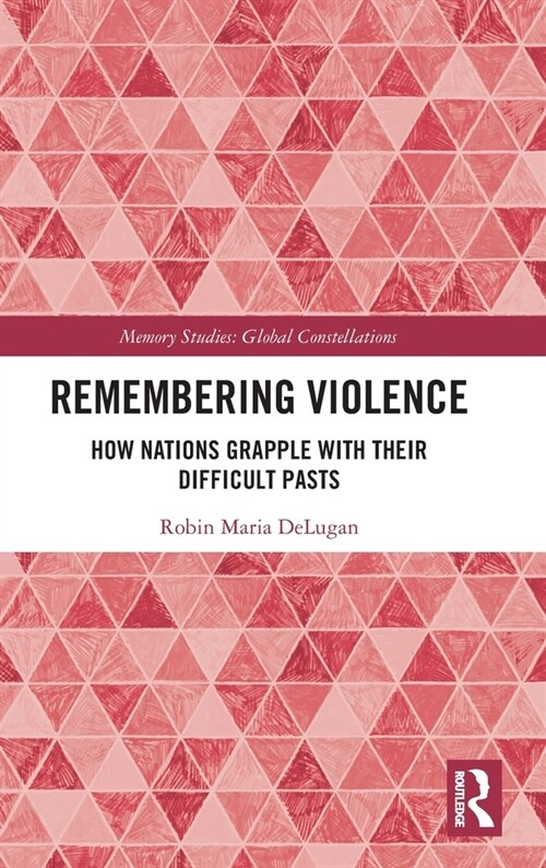 Remembering Violence : How Nations Grapple with their Difficult Pasts (Hardcover)