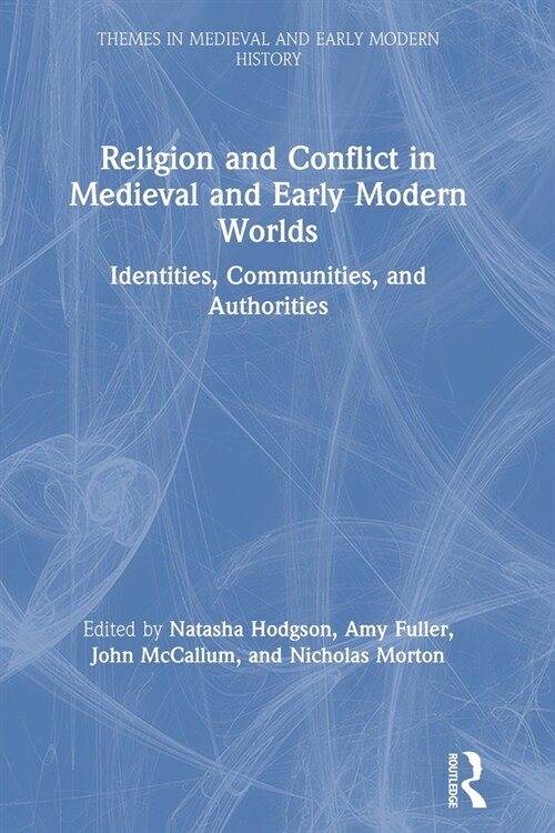 Religion and Conflict in Medieval and Early Modern Worlds : Identities, Communities and Authorities (Paperback)