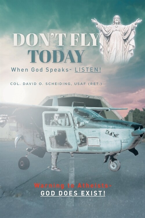 Dont Fly Today: When God Speaks- Listen!: Warning to Atheists- God does exist! (Paperback)