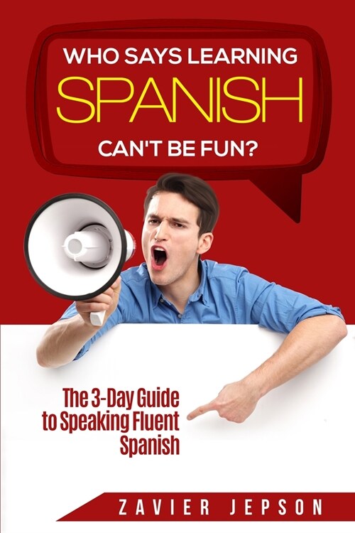 Spanish Workbook For Adults - Who Says Learning Spanish Cant Be Fun: The 3 Day Guide to Speaking Fluent Spanish (Paperback)