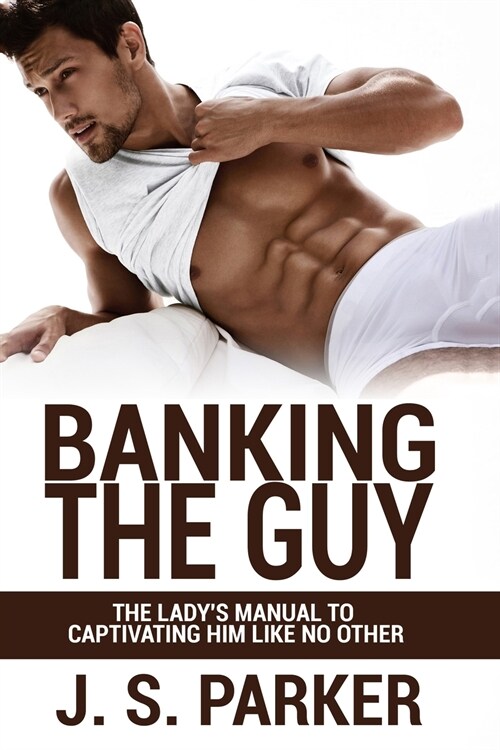 Dating Advice For Women - Banking the Guy: The Ladys Manual To Captivating Him Like No Other - Dating Playbook For Women (Paperback)