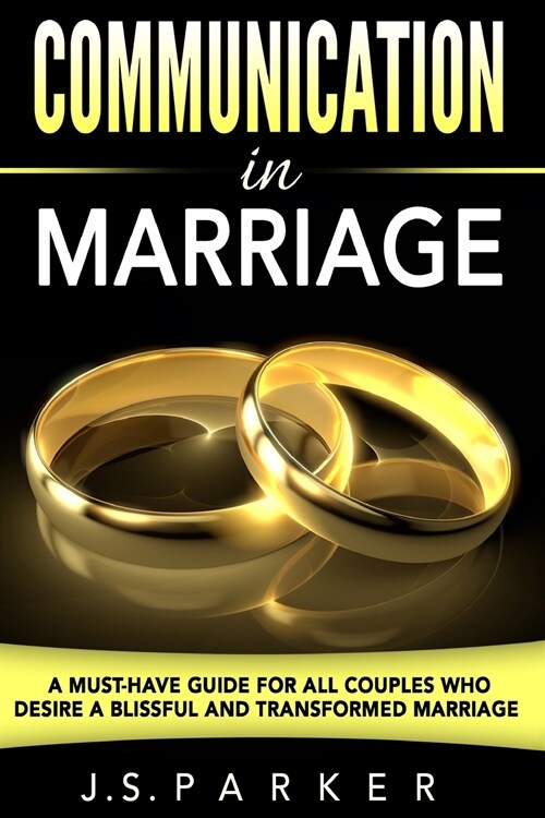 Communication In Marriage: A Must-Have Guide For All Couples Who Desire A Blissful and Transformed Marriage (Paperback)