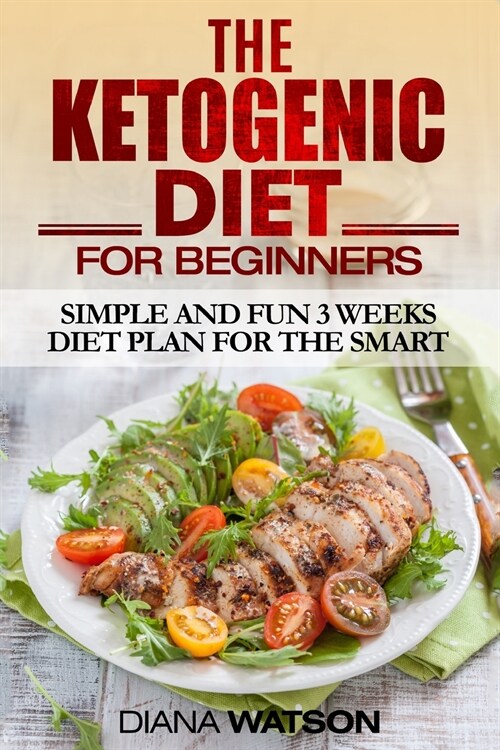 Ketogenic Diet: Simple and Fun 3 Weeks Diet Plan For the Smart (Paperback)