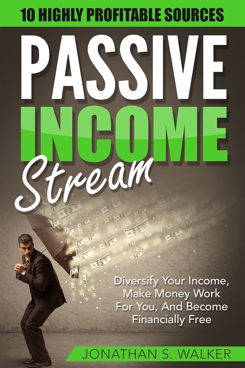 Passive Income Streams - How To Earn Passive Income: How To Earn Passive Income - Diversify Your Income, Make Money Work For You, And Become Financial (Paperback)