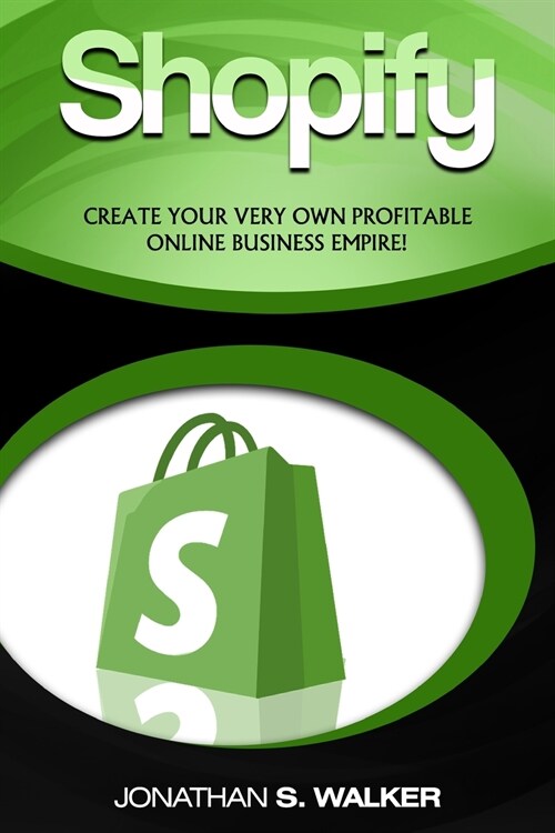 Shopify - How To Make Money Online: (Selling Online)- Create Your Very Own Profitable Online Business Empire! (Paperback)