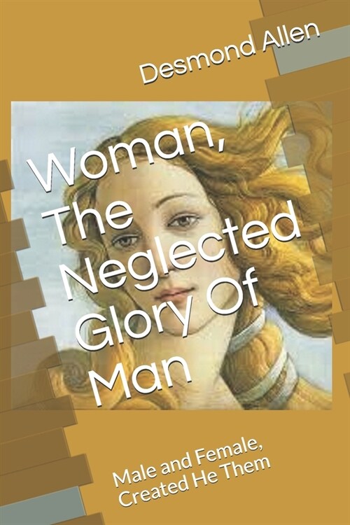 Woman, The Neglected Glory Of Man: Male and Female, Created He Them (Paperback)