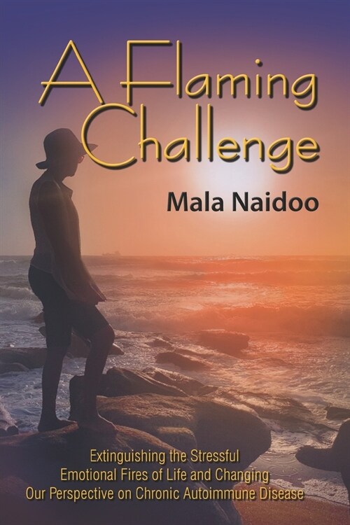 A Flaming Challenge: Extinguishing the Stressful Emotional Fires of Life and Changing Our Perspective on Chronic Autoimmune Disease (Paperback)