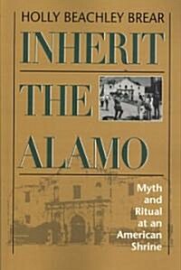 Inherit the Alamo: Myth and Ritual at an American Shrine (Paperback)