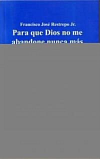 Para que Dios no me abandone nunca mas/ So that God did not abandon me never again (Paperback)
