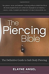 The Piercing Bible: The Definitive Guide to Safe Body Piercing (Paperback)