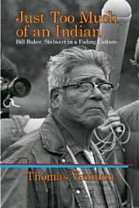 Just Too Much of an Indian: Bill Baker, Stalwart in a Fading Culture (Paperback)