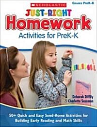 Just-Right Homework Activities for PreK-K: 50+ Quick and Easy Send-Home Activities for Building Early Reading and Math Skills (Paperback)