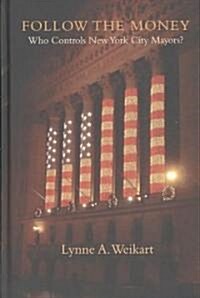 Follow the Money: Who Controls New York City Mayors? (Hardcover)