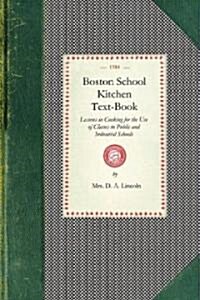 Boston School Kitchen Text-Book: Lessons in Cooking for the Use of Classes in Public and Industrial Schools (Paperback)