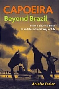 Capoeira Beyond Brazil: From a Slave Tradition to an International Way of Life (Paperback)