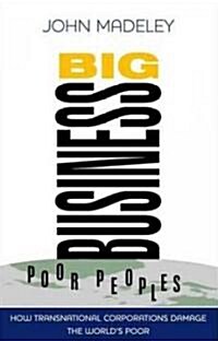 Big Business, Poor Peoples : How Transnational Corporations Damage the Worlds Poor (Hardcover, 2 ed)