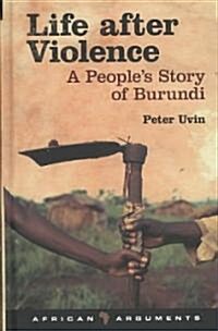 Life After Violence : A Peoples Story of Burundi (Hardcover)