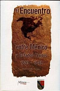 El encuentro entre Mexico y Estados Unidos 1803-1848/ The Encounter Between Mexico and United States 1803-1848 (Paperback)