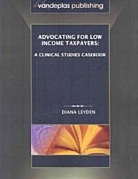 Advocating for Low Income Taxpayers: A Clinical Studies Casebook (Paperback)